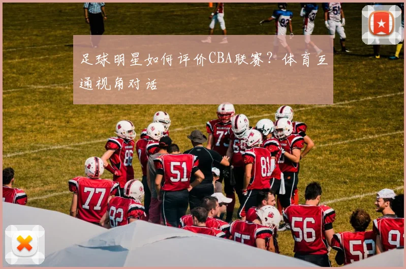 足球明星如何评价CBA联赛？体育互通视角对话