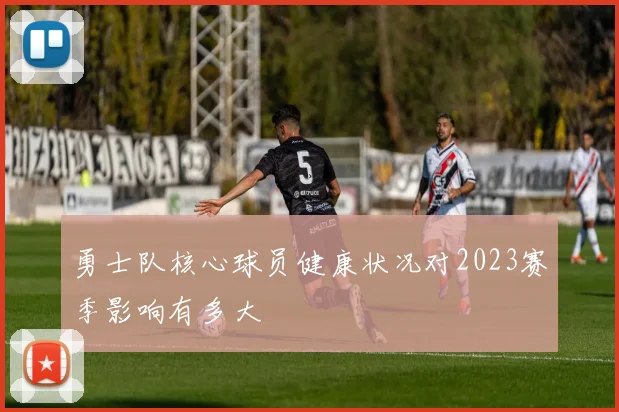 勇士队核心球员健康状况对2023赛季影响有多大